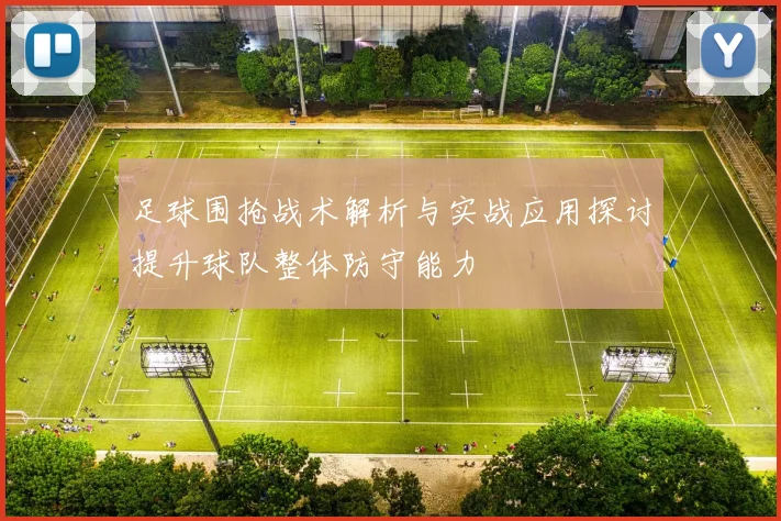 足球围抢战术解析与实战应用探讨提升球队整体防守能力